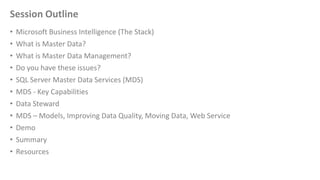 Session Outline
• Microsoft Business Intelligence (The Stack)
• What is Master Data?
• What is Master Data Management?
• D...