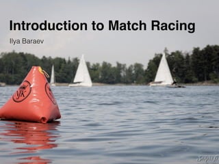 Introduction to Match Racing
Ilya Baraev
 