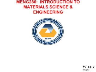 Chapter 1 -
MENG286: INTRODUCTION TO
MATERIALS SCIENCE &
ENGINEERING
 