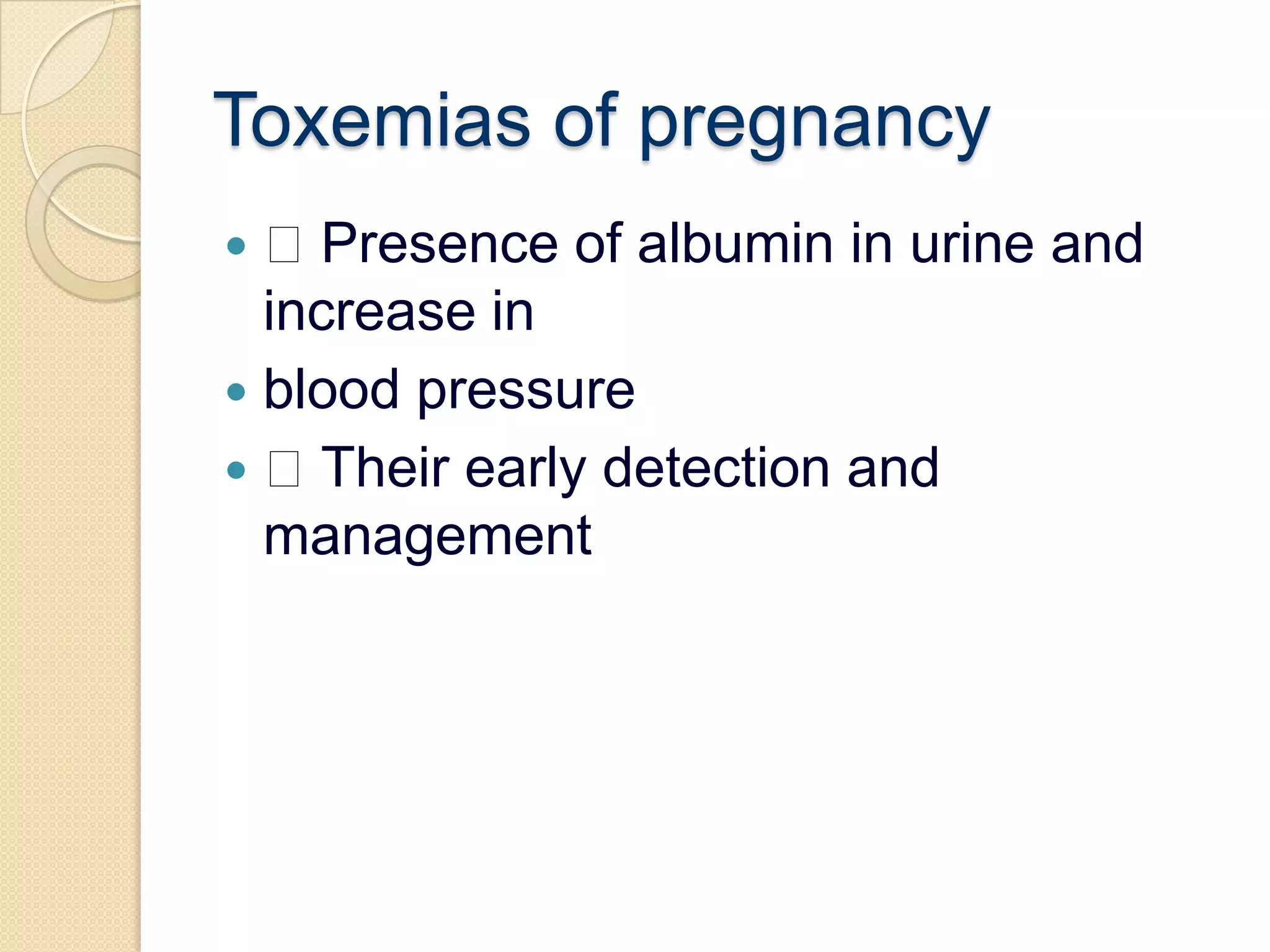 Toxemias of pregnancy Presence of albumin in urine and increase inblood pressure Their early detection and management