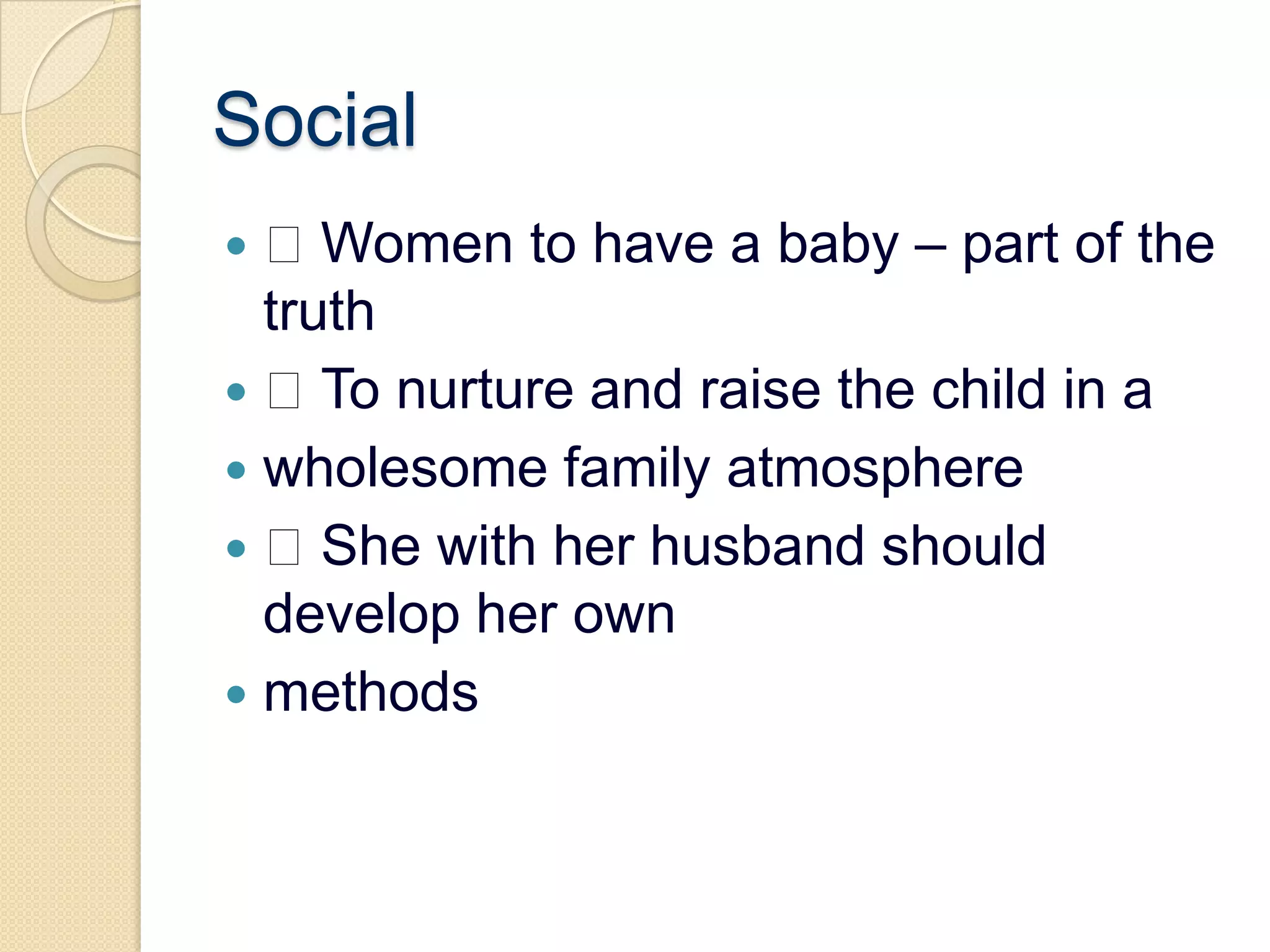 Social Women to have a baby – part of the truth To nurture and raise the child in awholesome family atmosphere She with her husband should develop her ownmethods