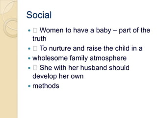 Social Women to have a baby – part of the truth To nurture and raise the child in awholesome family atmosphere She with her husband should develop her ownmethods