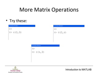 Introduction to MATLAB
More Matrix Operations
• Try these:
 