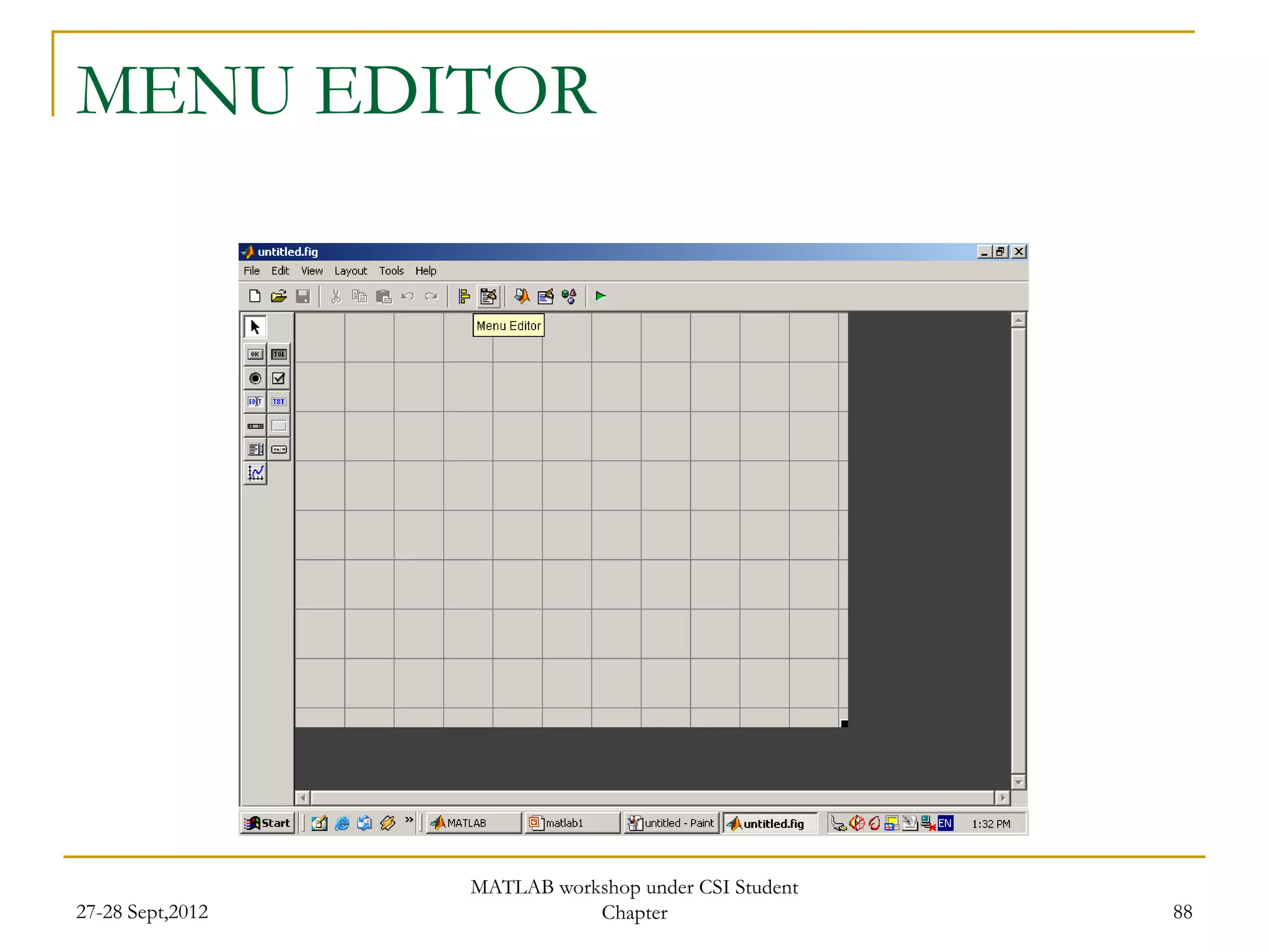 MENU EDITOR




                  MATLAB workshop under CSI Student
27-28 Sept,2012              Chapter                  88
 