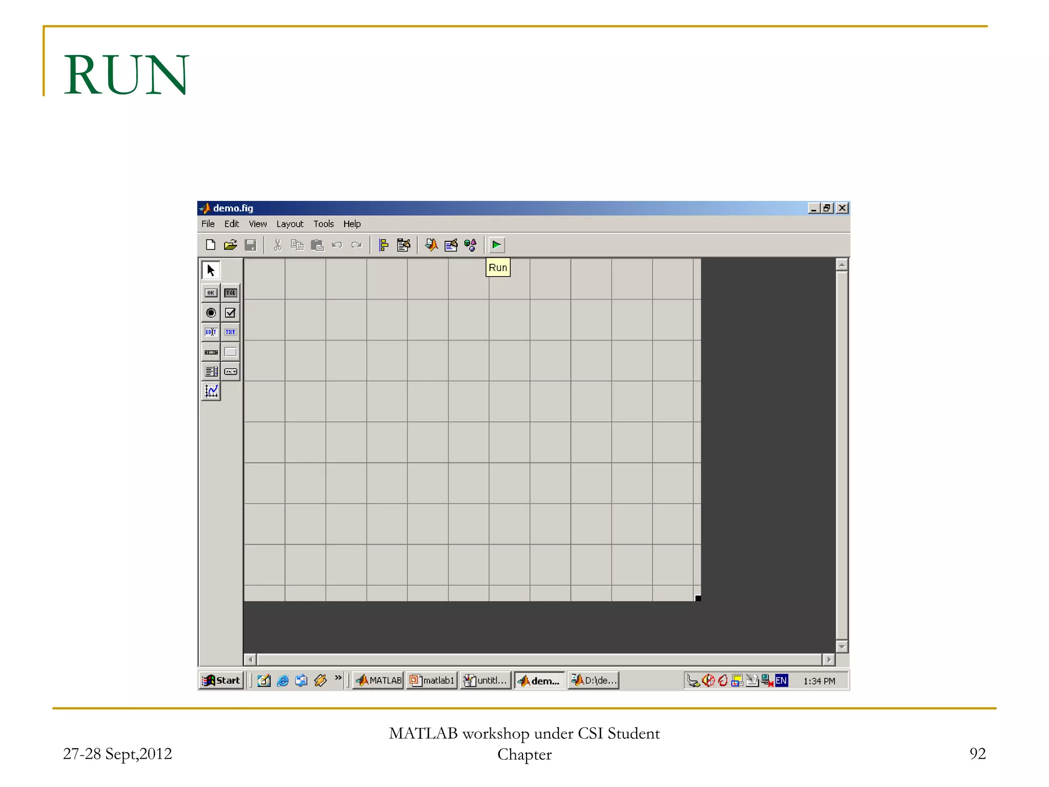 RUN




                  MATLAB workshop under CSI Student
27-28 Sept,2012              Chapter                  92
 