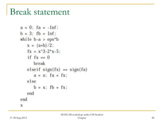 Break statement




                  MATLAB workshop under CSI Student
27-28 Sept,2012              Chapter                  48
 