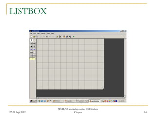LISTBOX




                  MATLAB workshop under CSI Student
27-28 Sept,2012              Chapter                  84
 