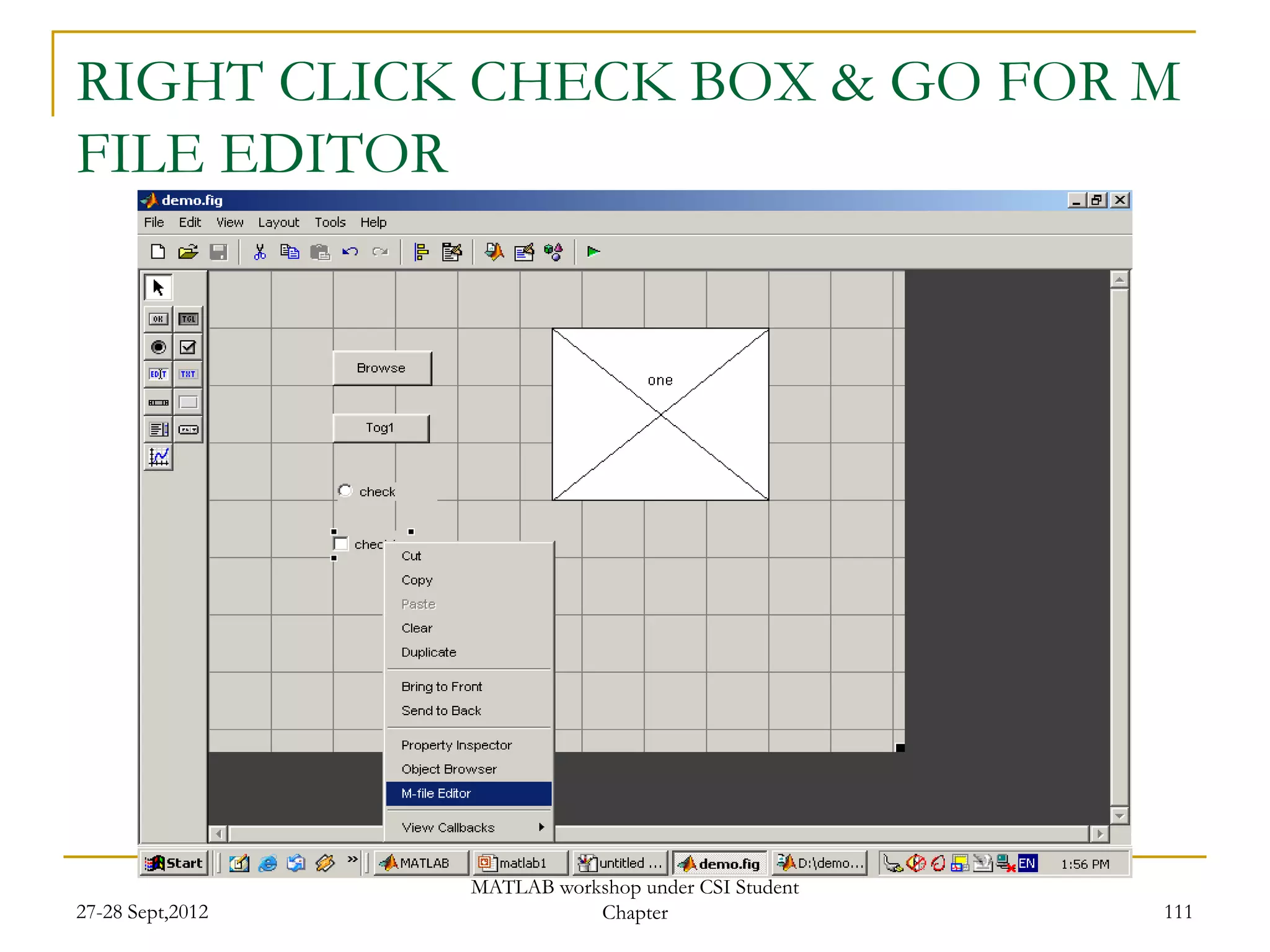 RIGHT CLICK CHECK BOX & GO FOR M
FILE EDITOR




                  MATLAB workshop under CSI Student
27-28 Sept,2012              Chapter                  111
 