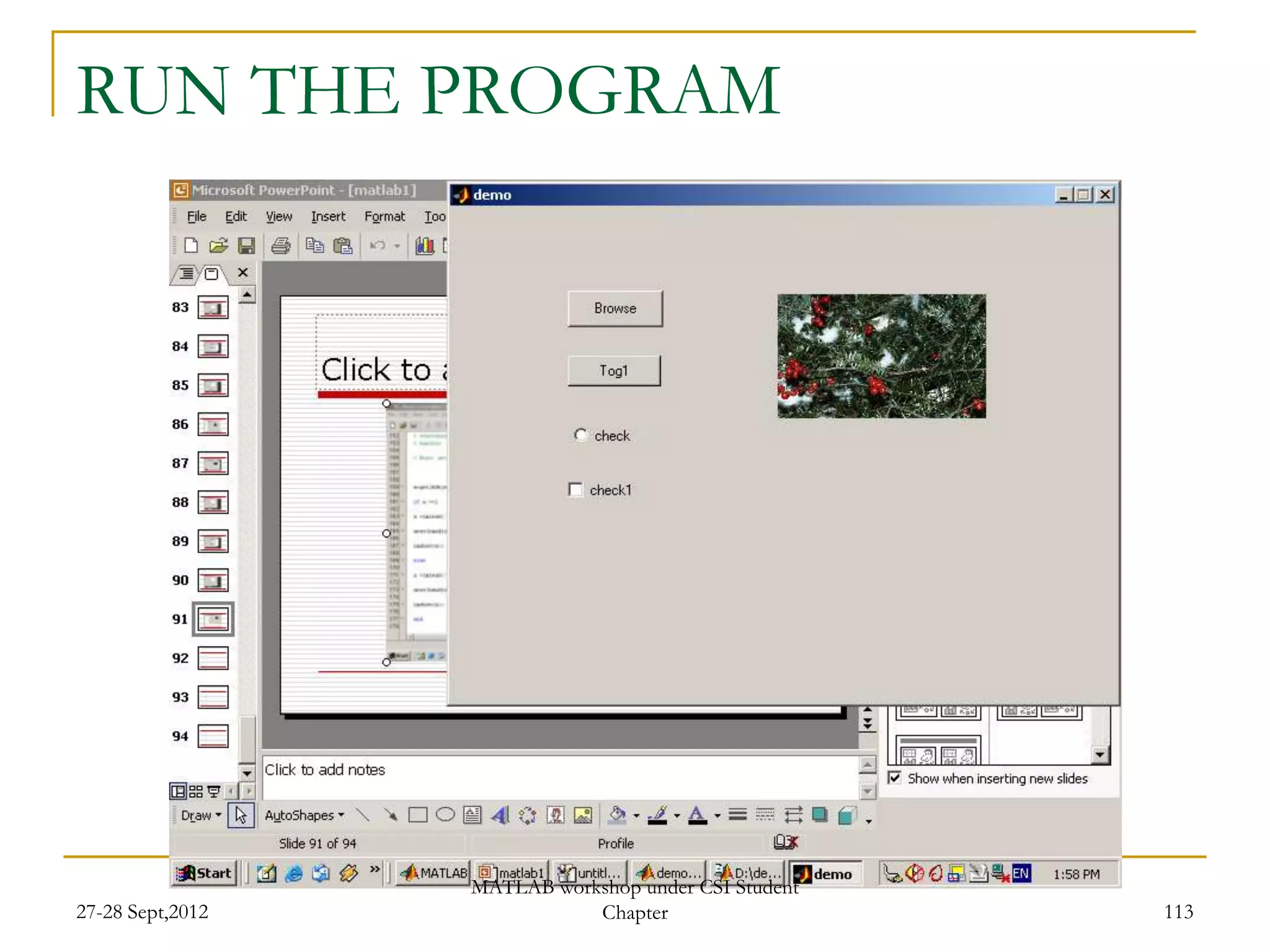 RUN THE PROGRAM




                  MATLAB workshop under CSI Student
27-28 Sept,2012              Chapter                  113
 