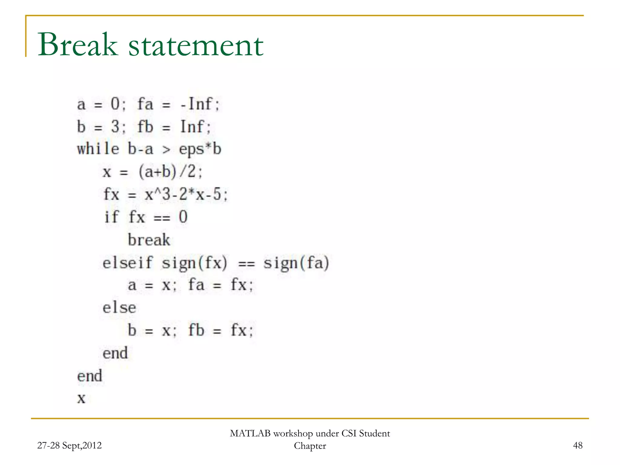 Break statement




                  MATLAB workshop under CSI Student
27-28 Sept,2012              Chapter                  48
 