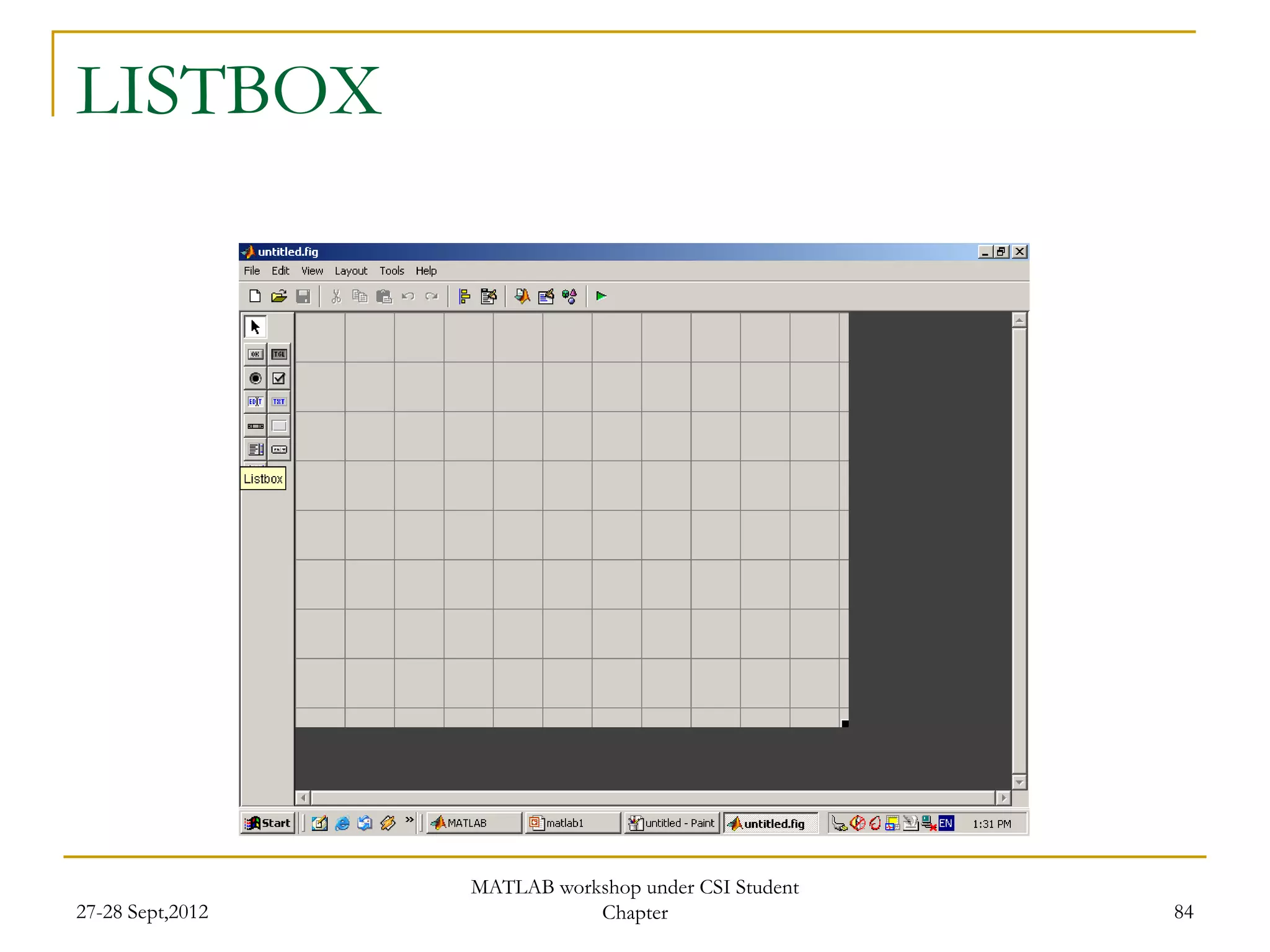 LISTBOX




                  MATLAB workshop under CSI Student
27-28 Sept,2012              Chapter                  84
 