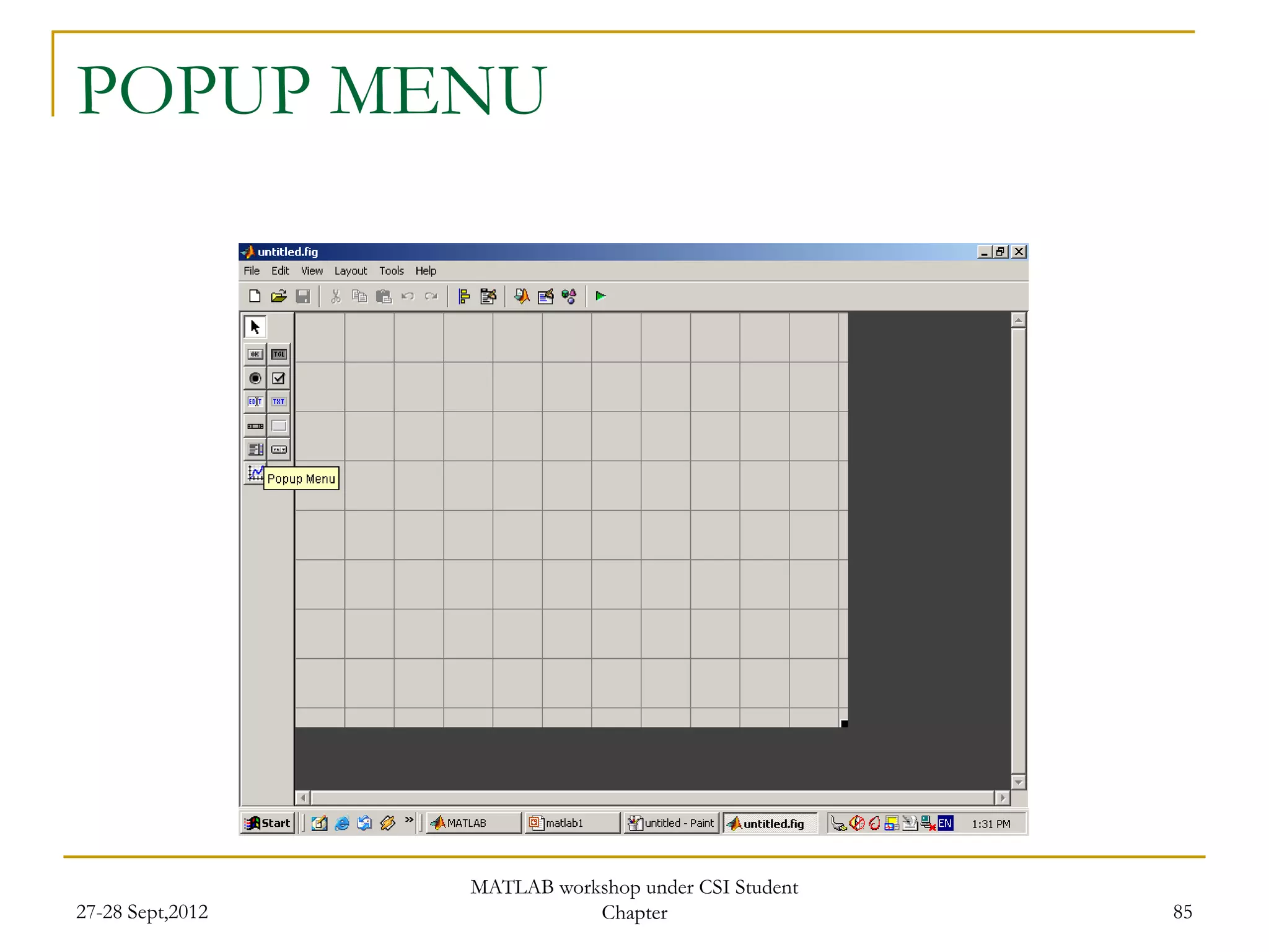 POPUP MENU




                  MATLAB workshop under CSI Student
27-28 Sept,2012              Chapter                  85
 
