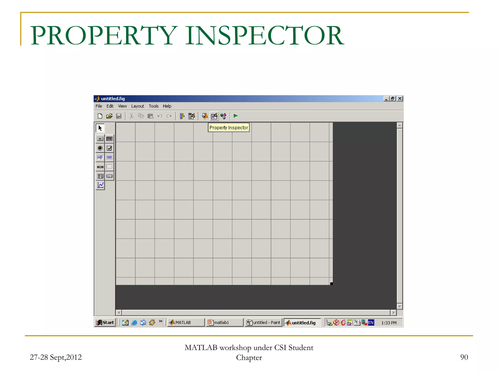 PROPERTY INSPECTOR




                  MATLAB workshop under CSI Student
27-28 Sept,2012              Chapter                  90
 