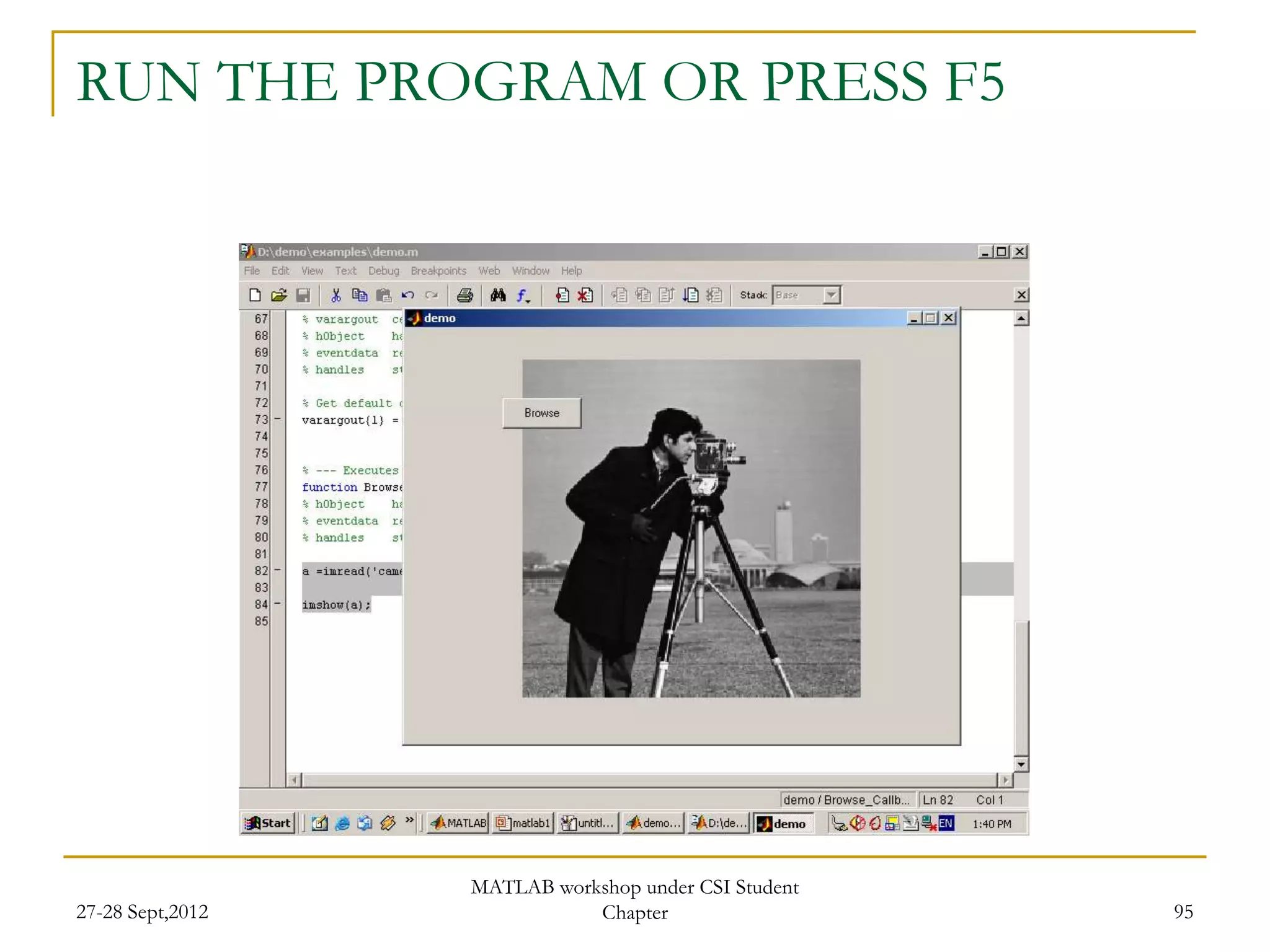 RUN THE PROGRAM OR PRESS F5




                  MATLAB workshop under CSI Student
27-28 Sept,2012              Chapter                  95
 