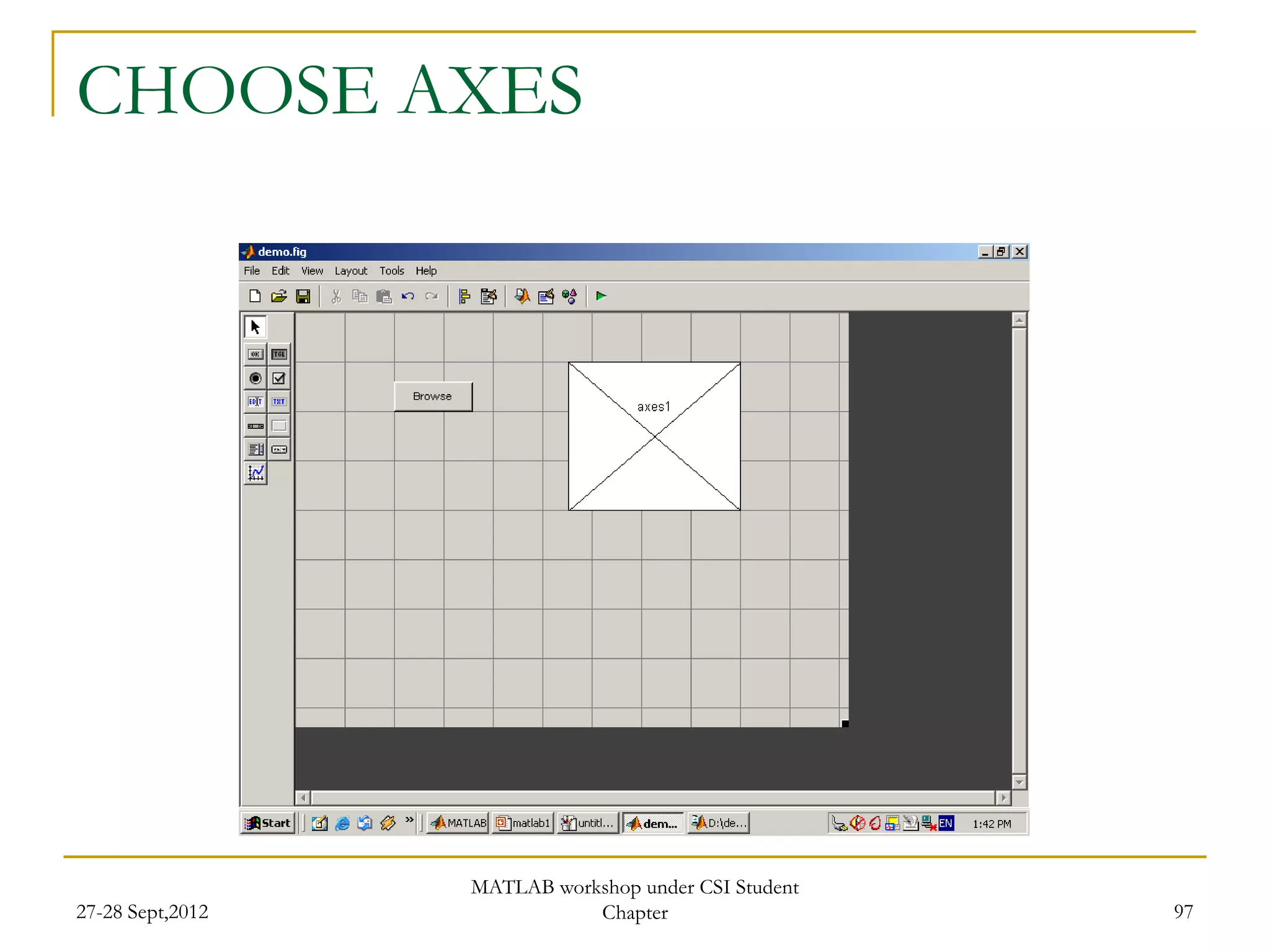 CHOOSE AXES




                  MATLAB workshop under CSI Student
27-28 Sept,2012              Chapter                  97
 