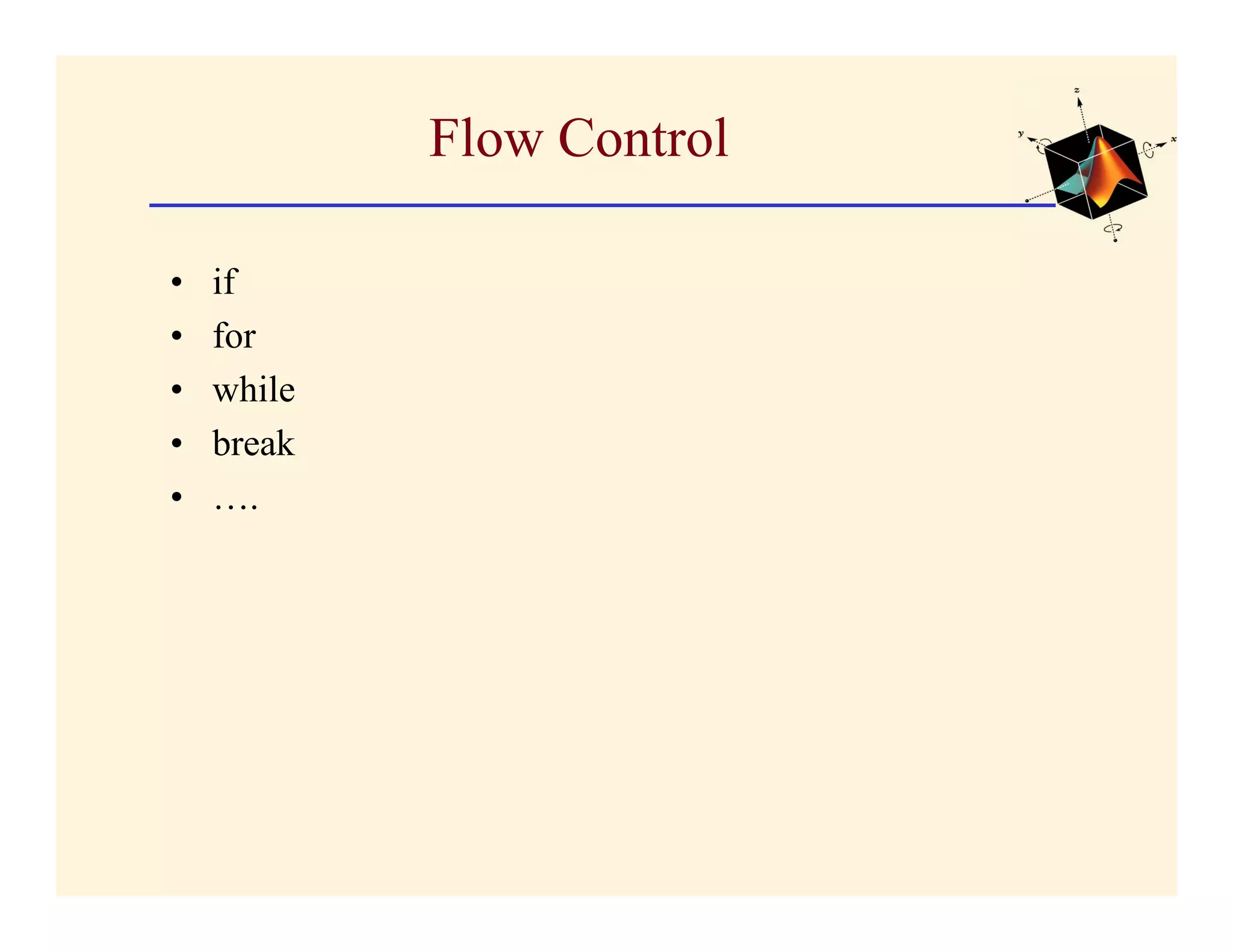 Flow Control

•   if
•   for
•   while
•   break
•   ….
 