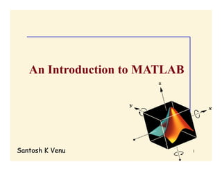 An Introduction to MATLAB




Santosh K Venu                 1
 