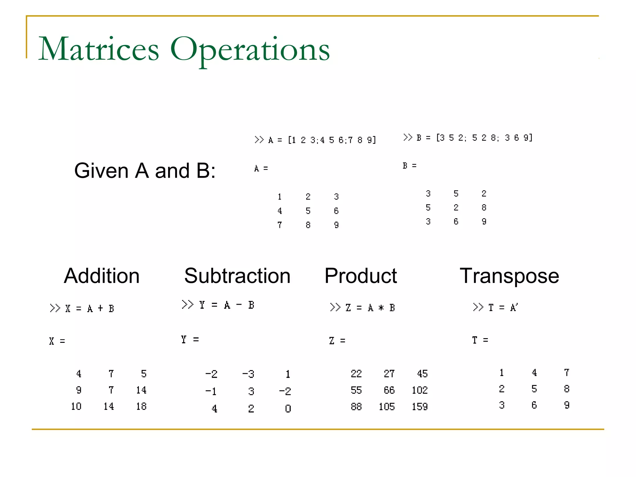 Matrices Operations


  Given A and B:



 Addition   Subtraction   Product   Transpose
 