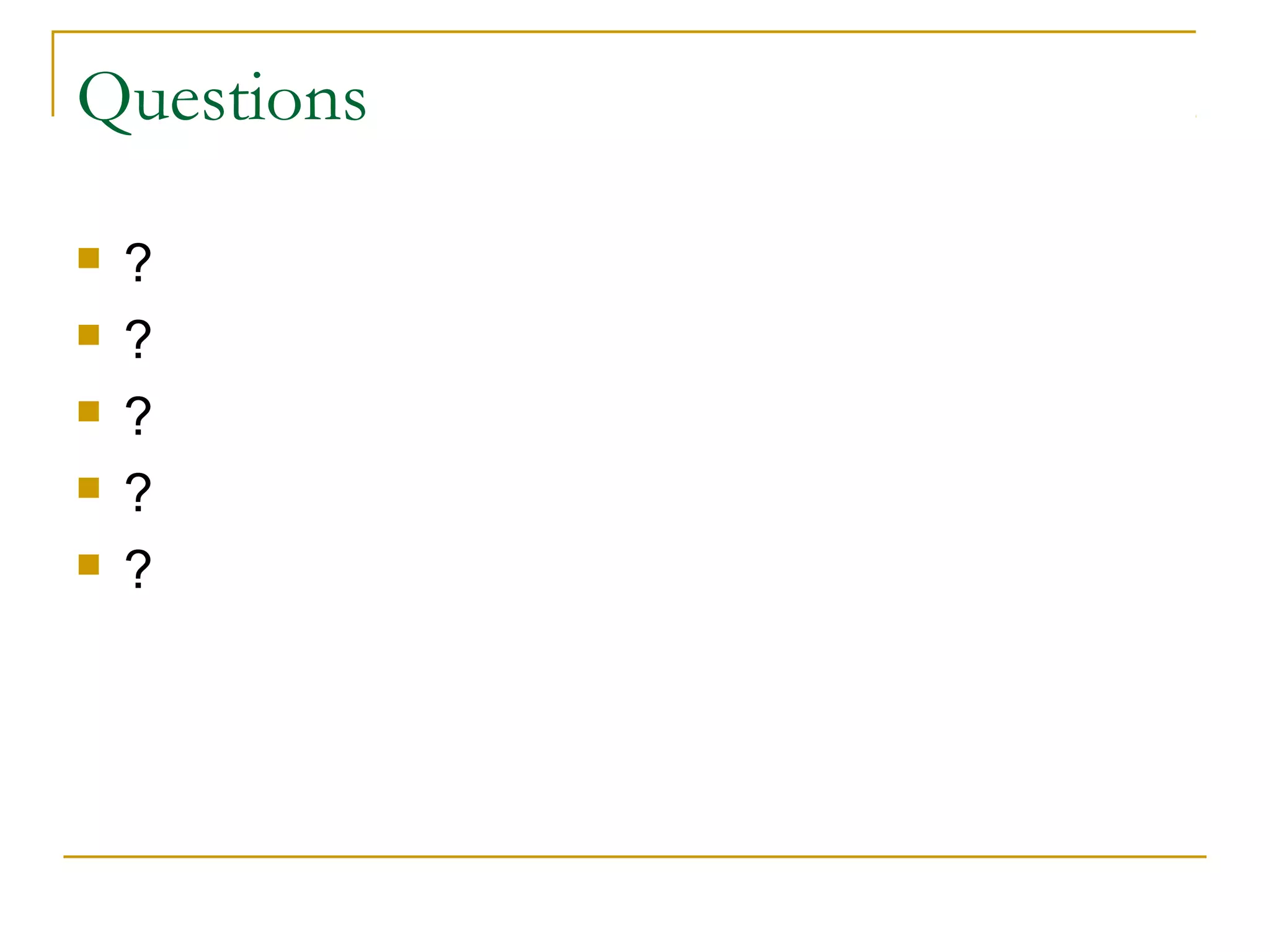 Questions

   ?
   ?
   ?
   ?
   ?
 