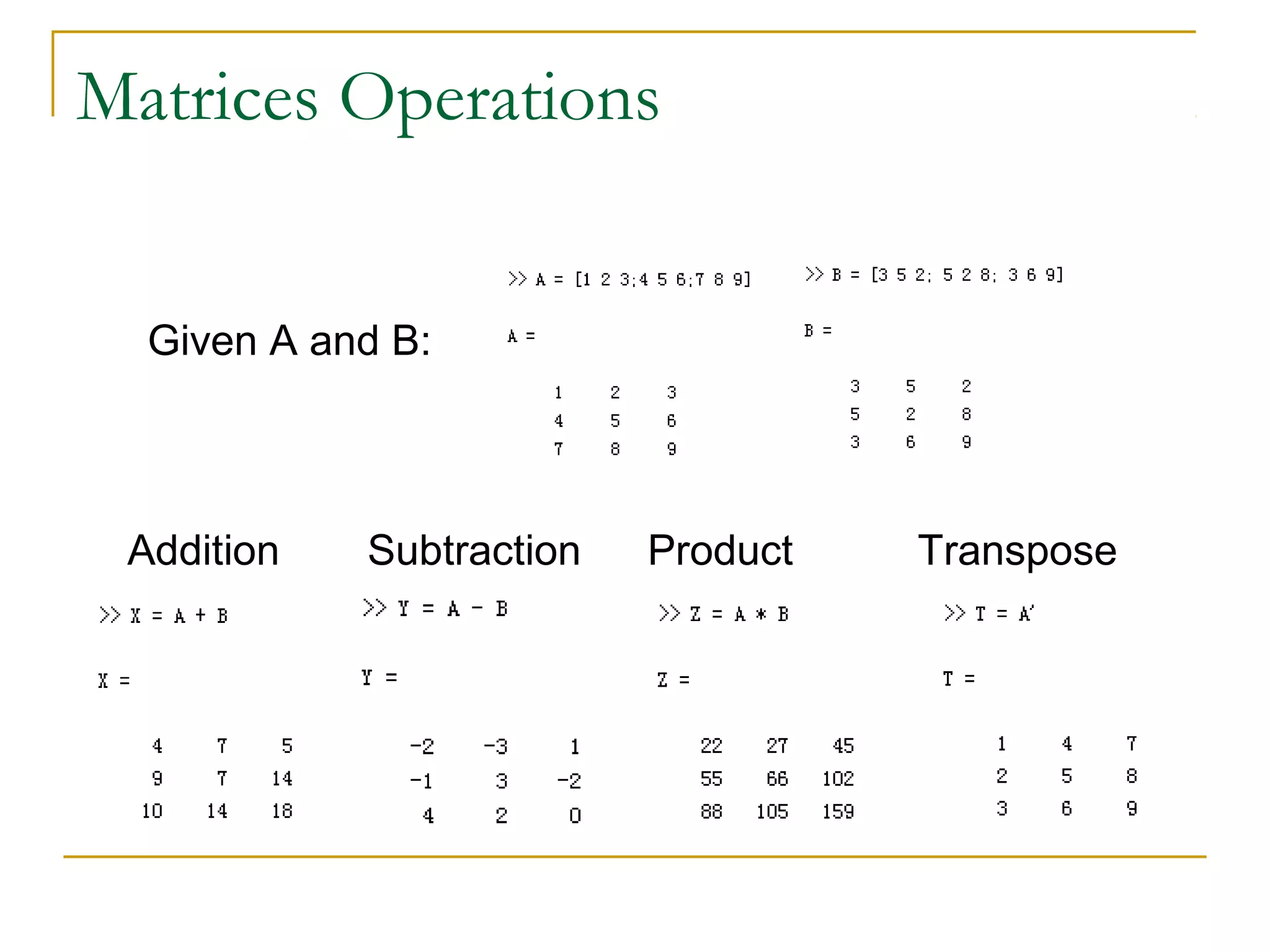 Matrices Operations
Given A and B:

Addition

Subtraction

Product

Transpose

 