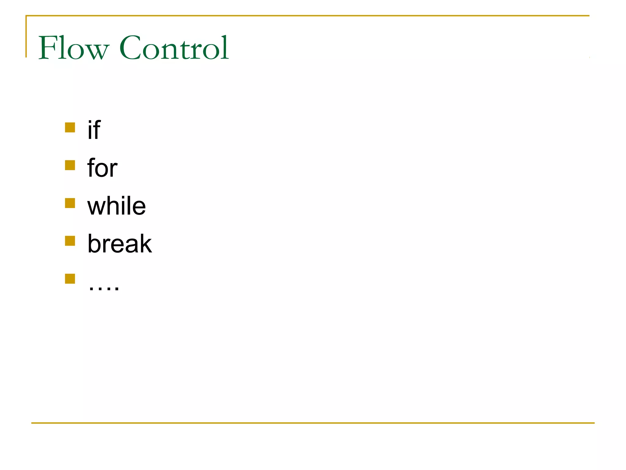 Flow Control






if
for
while
break
….

 