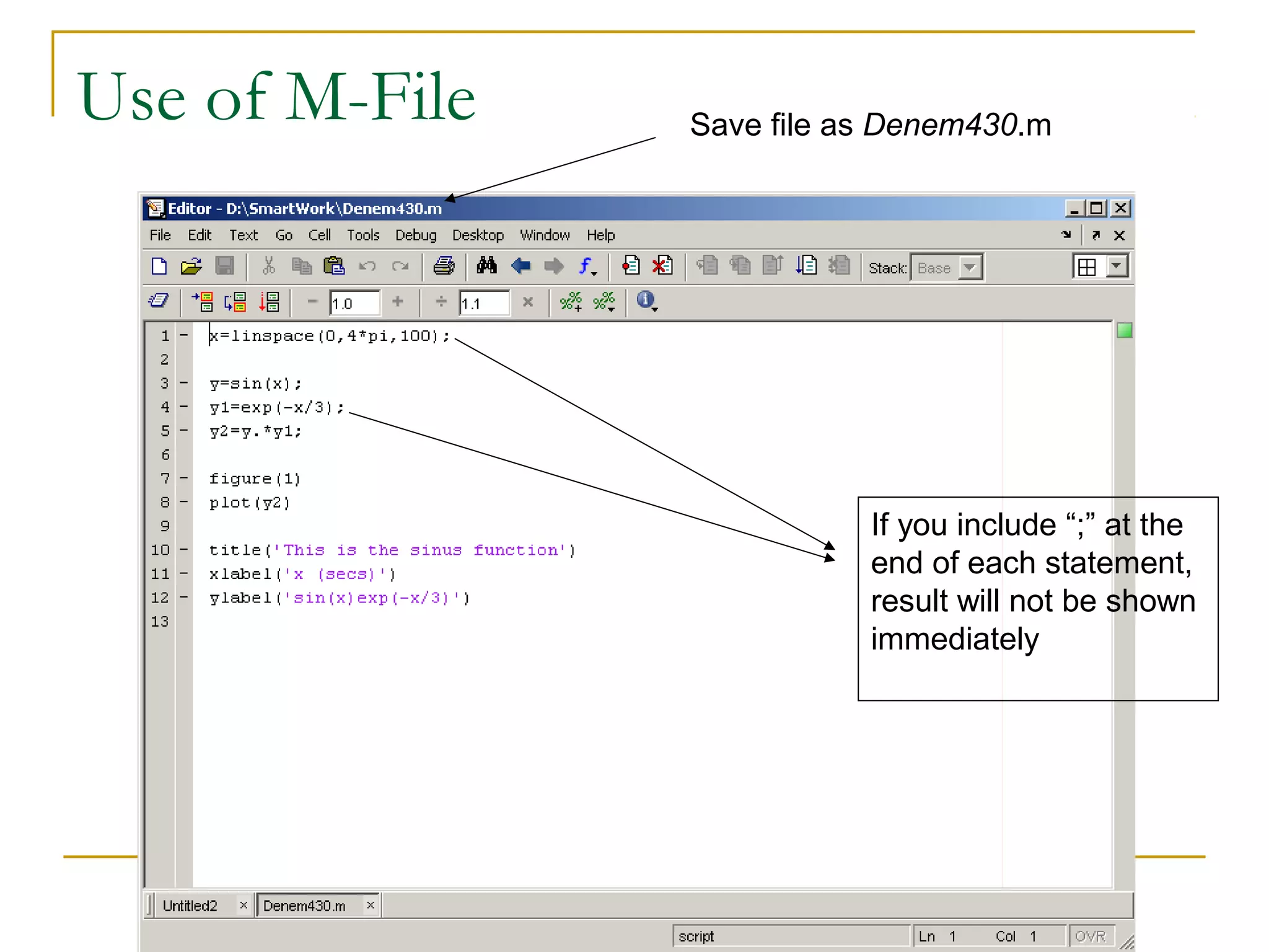 Use of M-File

Save file as Denem430.m

If you include “;” at the
end of each statement,
result will not be shown
immediately

 