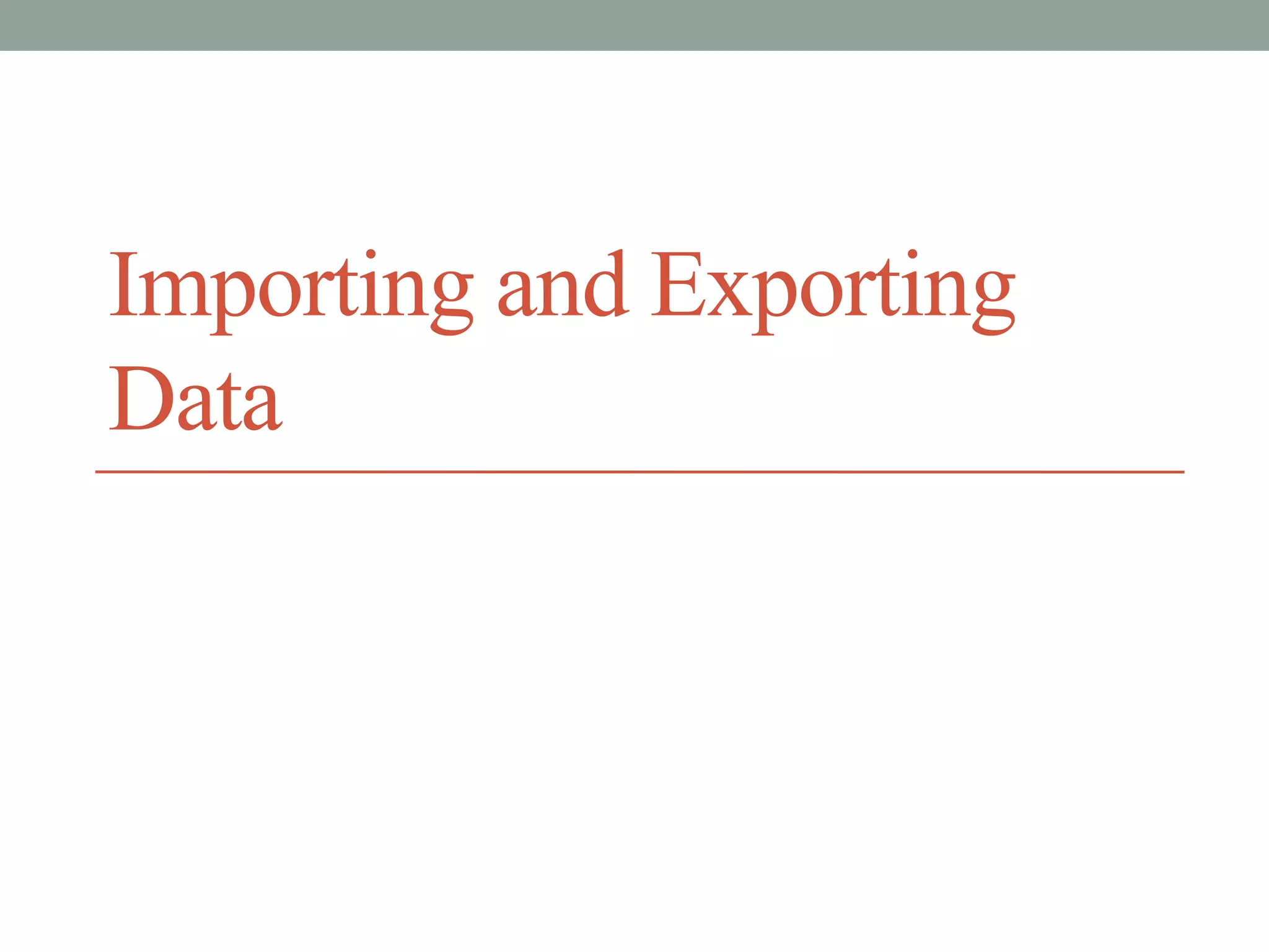 Importing and Exporting
Data
 