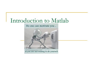 Introduction to Matlab
 