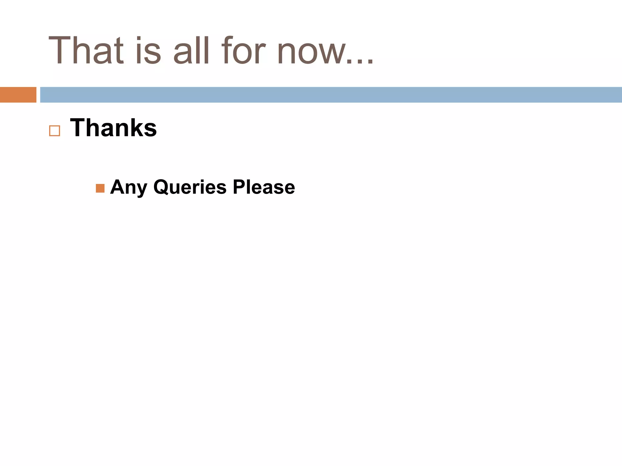 That is all for now...
 Thanks
 Any Queries Please
 