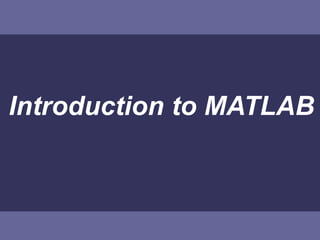Introduction to MATLAB
 