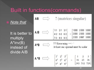  Note that
It is better to
multiply
A*inv(B)
instead of
divide A/B
24
 