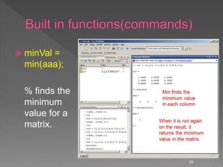  minVal =
min(aaa);
% finds the
minimum
value for a
matrix.
29
 