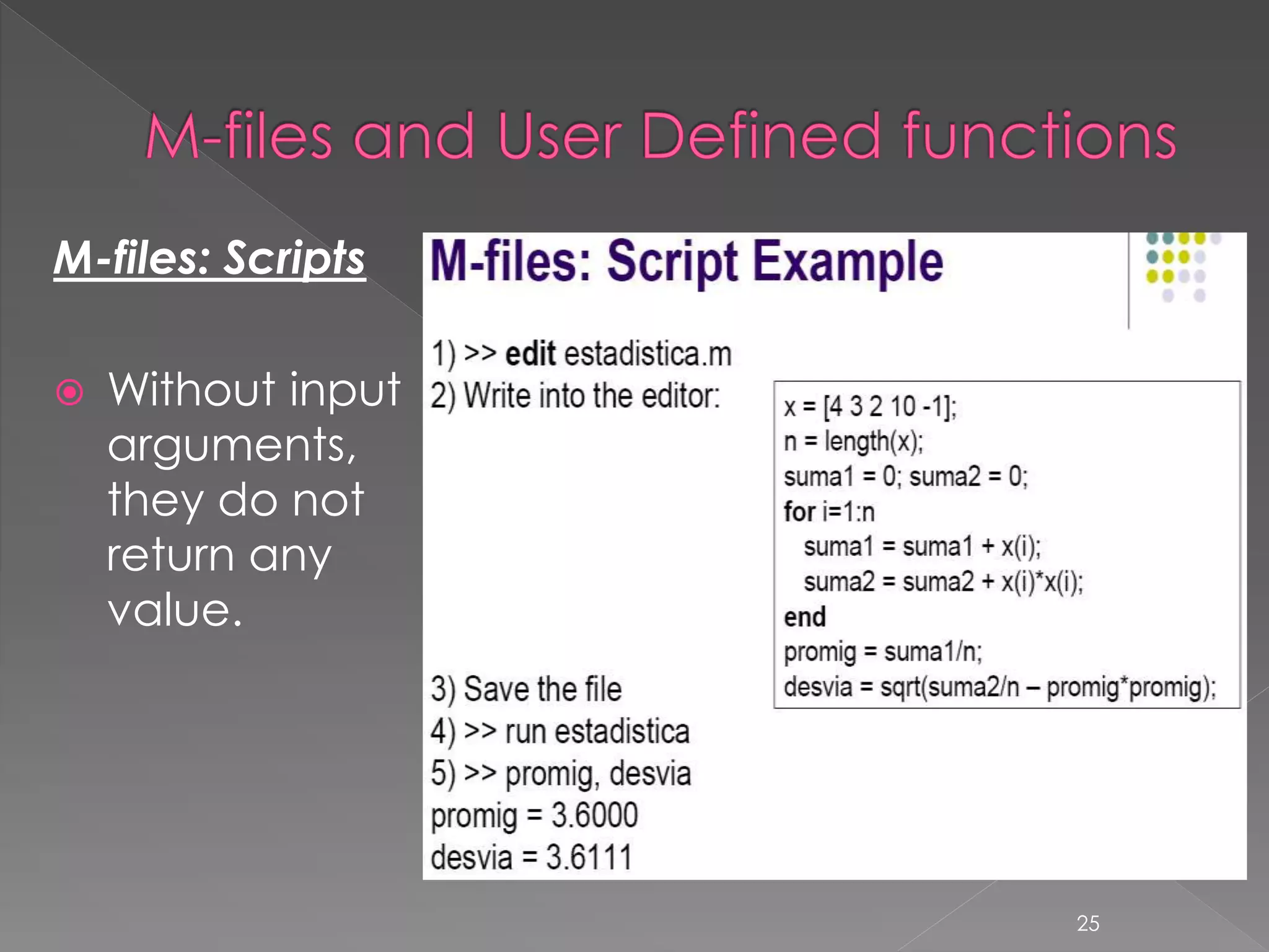M-files: Scripts  Without input arguments, they do not return any value. 25 