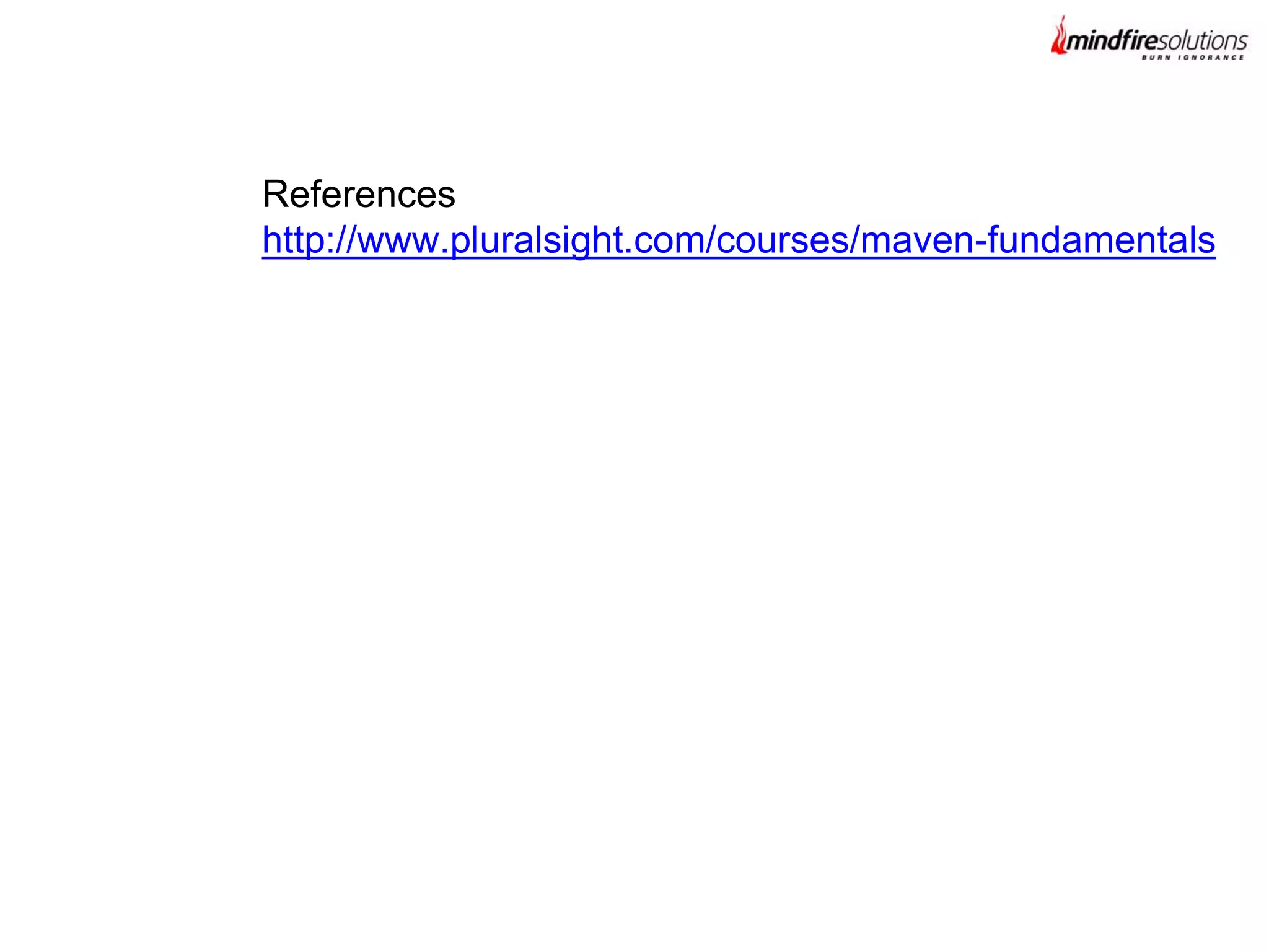 References
http://www.pluralsight.com/courses/maven-fundamentals
 