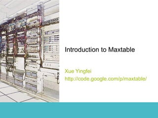 Introduction to Maxtable


Xue Yingfei
http://code.google.com/p/maxtable/
 
