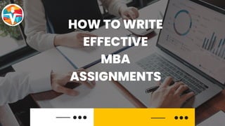 HOW TO WRITE
EFFECTIVE
MBA
ASSIGNMENTS
 