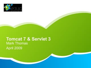 Tomcat 7 & Servlet 3
Mark Thomas
April 2009
 