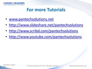 For more Tutorials
   •    www.pantechsolutions.net
   •    http://www.slideshare.net/pantechsolutions
   •    http://www.scribd.com/pantechsolutions
   •    http://www.youtube.com/pantechsolutions




5/24/2011 9:38:29
                    © Pantech Solutions Pvt Ltd. | All rights reserved   www.pantechsolutions.net
PM
 