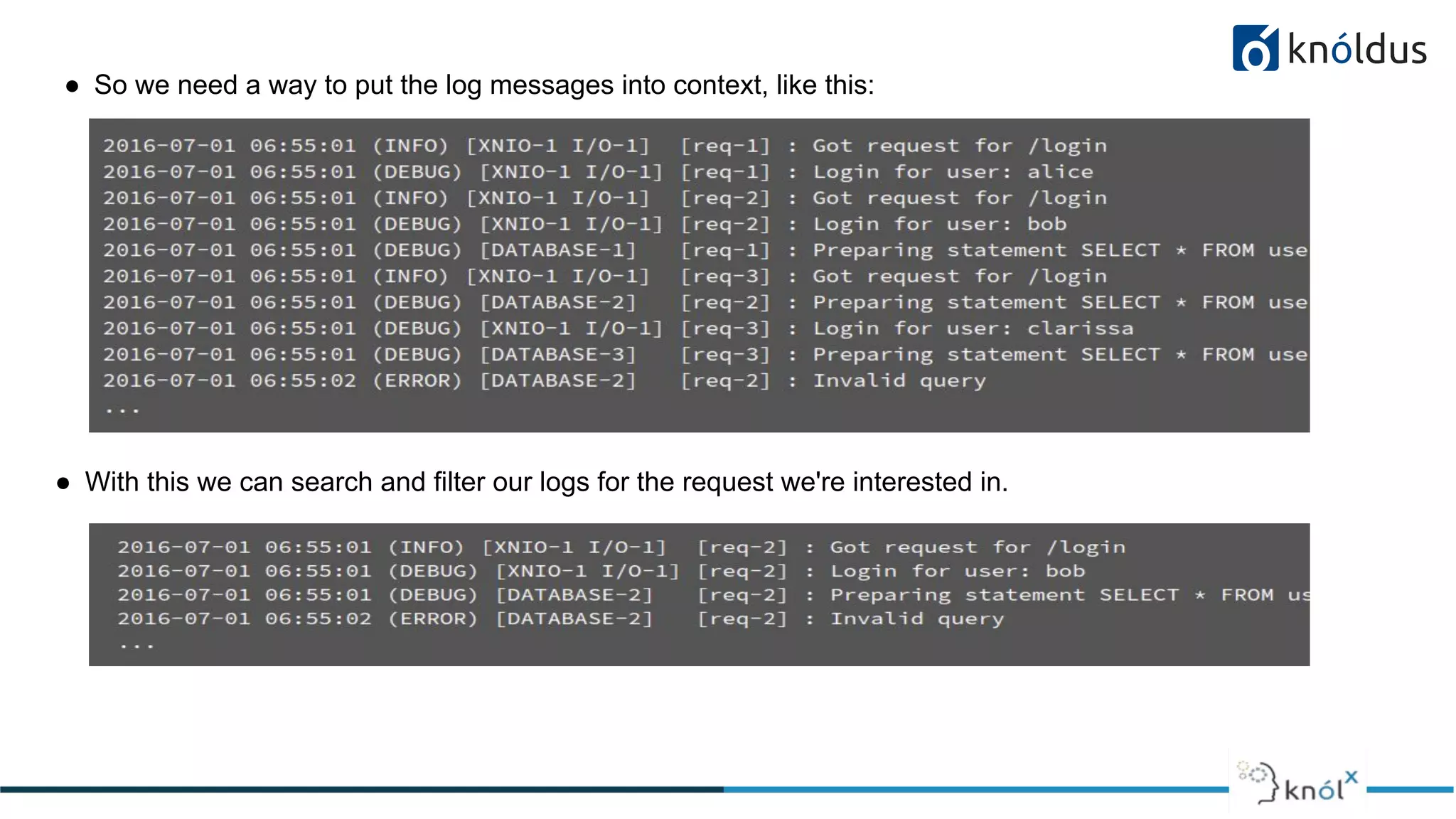 ● So we need a way to put the log messages into context, like this:
● With this we can search and filter our logs for the request we're interested in.
 