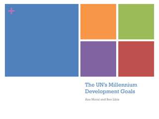 +

The UN’s Millennium
Development Goals
Ana Moral and Ben Likis

 