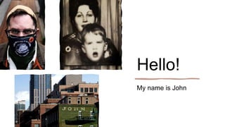Hello!
My name is John
 