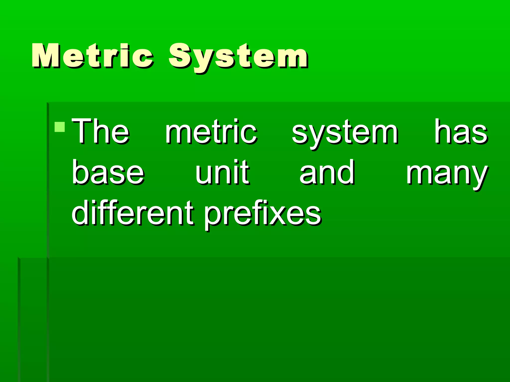 Metric SystemMetric System
The metric system hasThe metric system has
base unit and manybase unit and many
different prefixesdifferent prefixes
 