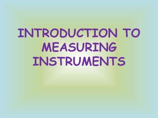INTRODUCTION TO
MEASURING
INSTRUMENTS

 