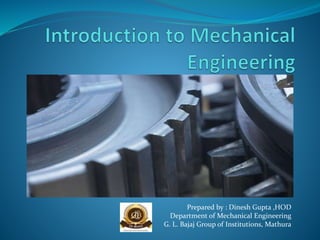 Prepared by : Dinesh Gupta ,HOD
Department of Mechanical Engineering
G. L. Bajaj Group of Institutions, Mathura
 