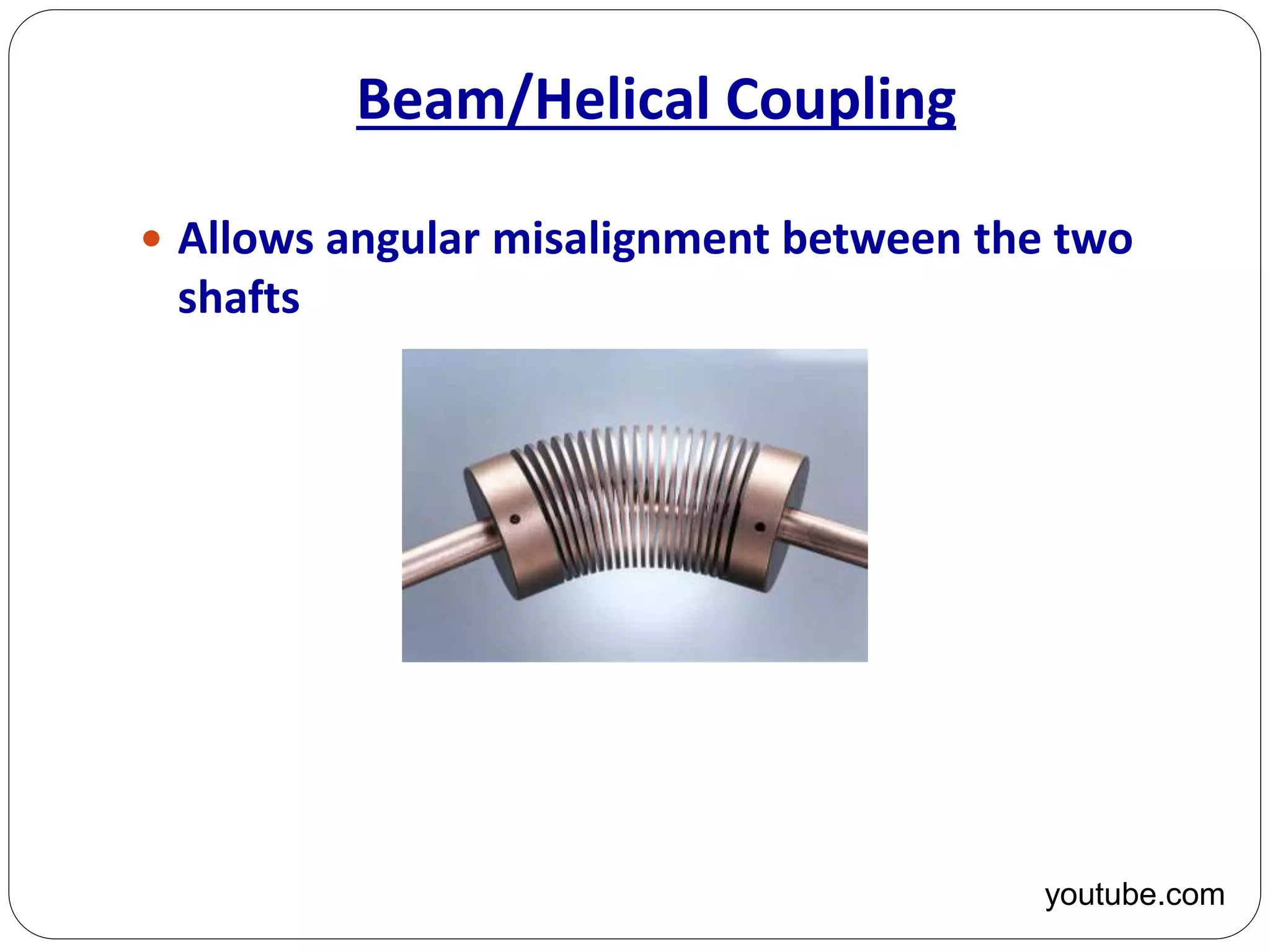 Beam/Helical Coupling
youtube.com
 Allows angular misalignment between the two
shafts
 