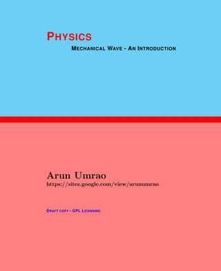 1
PHYSICS
MECHANICAL WAVE - AN INTRODUCTION
Arun Umrao
https://sites.google.com/view/arunumrao
DRAFT COPY - GPL LICENSING
 