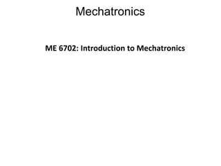 Mechatronics
ME 6702: Introduction to Mechatronics
 