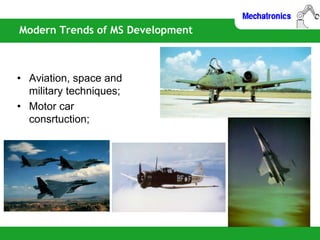 Modern Trends of MS Development
• Aviation, space and
military techniques;
• Motor car
consrtuction;
 