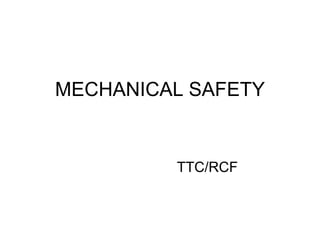 MECHANICAL SAFETY
TTC/RCF
 
