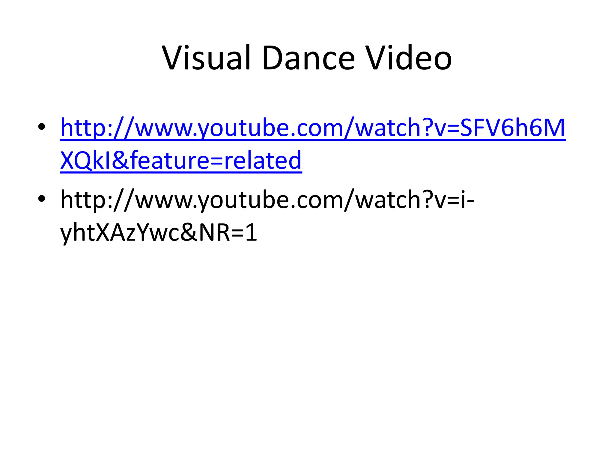 Visual Dance Video
• http://www.youtube.com/watch?v=SFV6h6M
  XQkI&feature=related
• http://www.youtube.com/watch?v=i-
  yhtXAzYwc&NR=1
 